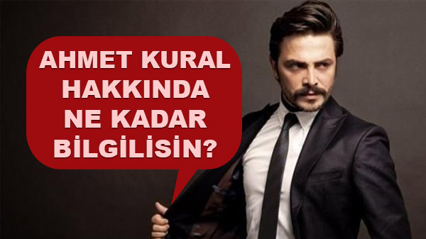 Ahmet Kural Hakkında Ne Kadar Bilgilisin?