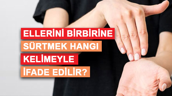 Ellerini Birbirine Sürtmek Hangi Kelimeyle İfade Edilir?
